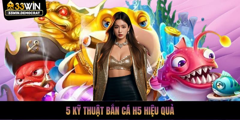 5 kỹ thuật bắn cá H5 hiệu quả