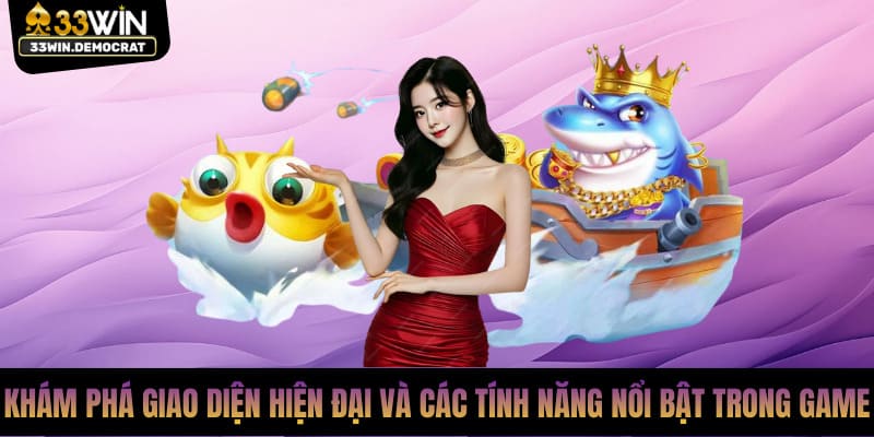 Khám phá giao diện hiện đại và các tính năng nổi bật trong game
