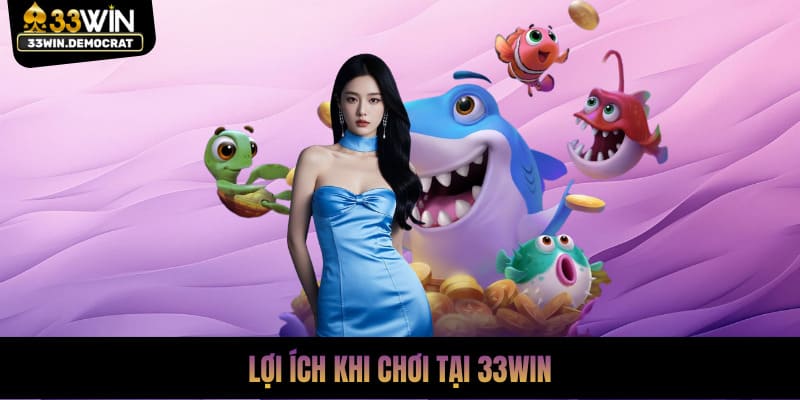 Lợi ích khi chơi tại 33win