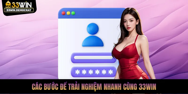 Các bước để trải nghiệm nhanh cùng 33win