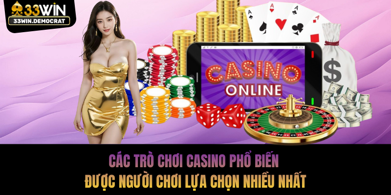 Các trò chơi casino phổ biến được người chơi lựa chọn nhiều nhất
