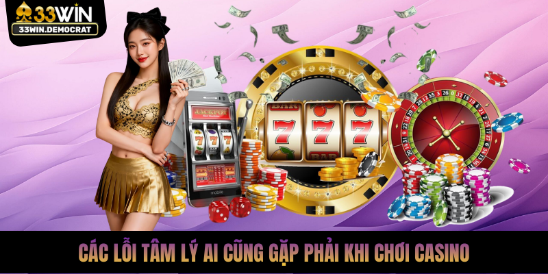 Các lỗi tâm lý ai cũng gặp phải khi chơi casino