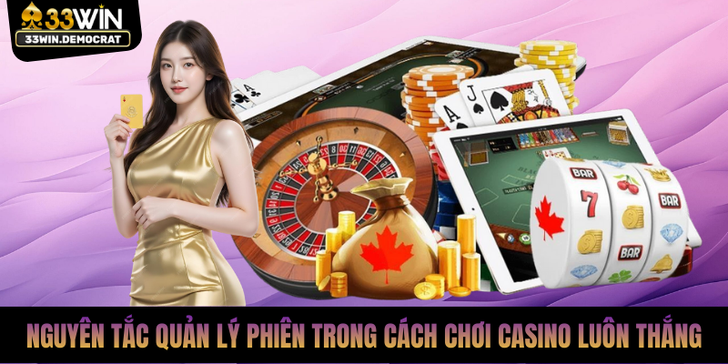 Nguyên tắc quản lý phiên trong cách chơi casino luôn thắng