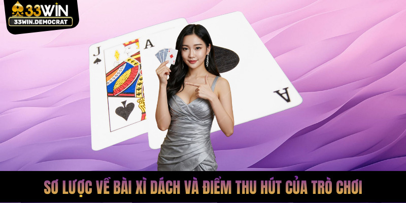 Sơ lược về bài xì dách và điểm thu hút của trò chơi