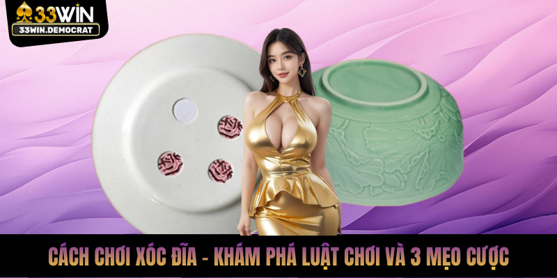 Cách Chơi Xóc Đĩa - Luật Chơi Và 3 Mẹo Cược