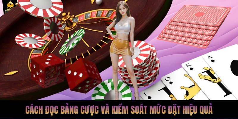 Cách đọc bảng cược và kiểm soát mức đặt hiệu quả