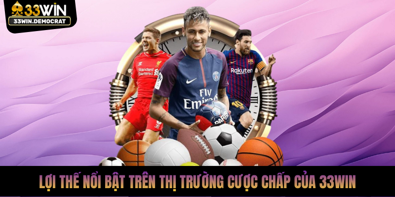 Lợi thế nổi bật trên thị trường cược chấp của 33win