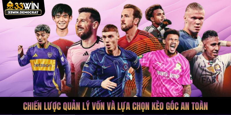 Chiến lược quản lý vốn và lựa chọn kèo góc an toàn