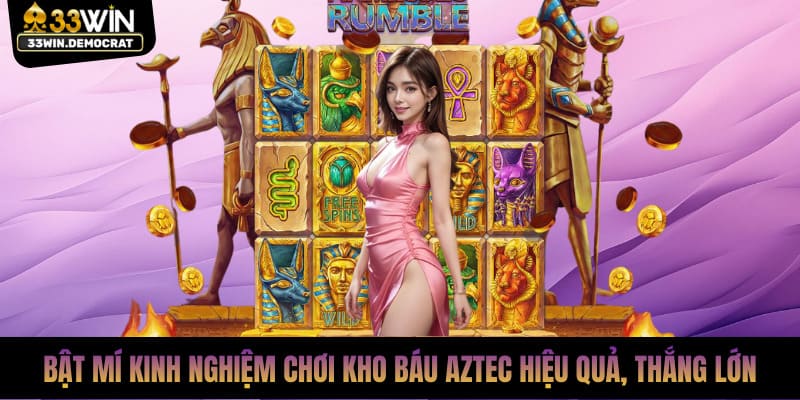 Bật mí kinh nghiệm chơi kho báu Aztec hiệu quả, thắng lớn