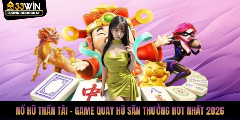 Nổ Hũ Thần Tài - Game Quay Hũ Săn Thưởng Hot Nhất 2026