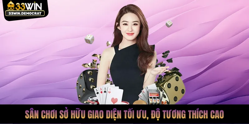 Sân chơi sở hữu giao diện tối ưu, độ tương thích cao