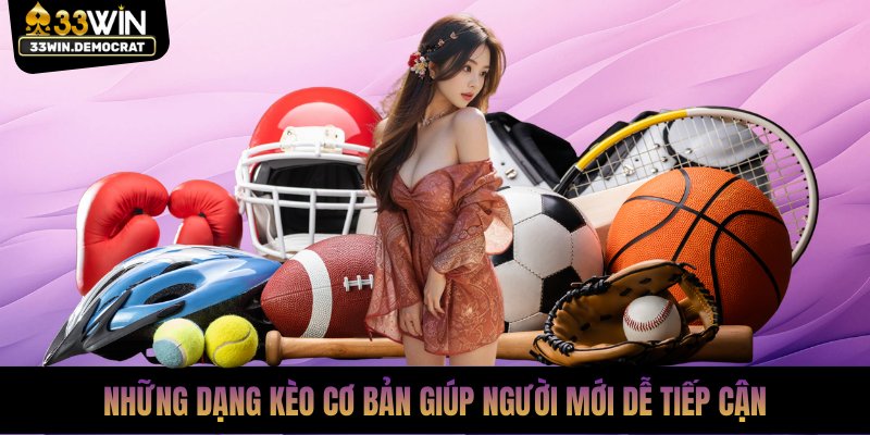Những dạng kèo cơ bản giúp người mới dễ tiếp cận