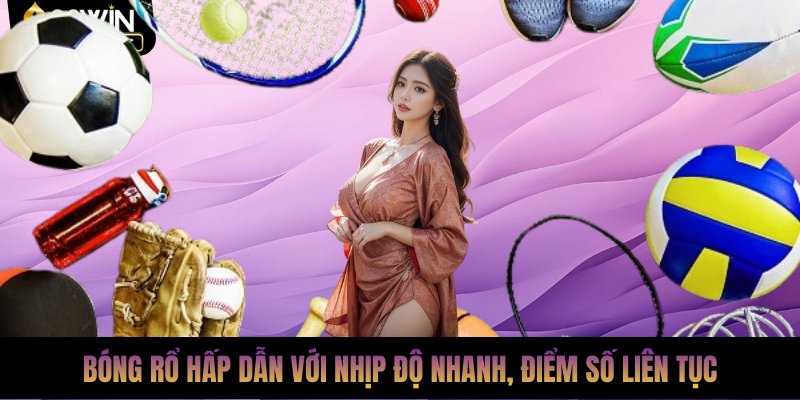 Bóng rổ hấp dẫn với nhịp độ nhanh, điểm số liên tục